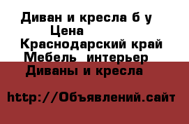 Диван и кресла б/у › Цена ­ 1 200 - Краснодарский край Мебель, интерьер » Диваны и кресла   